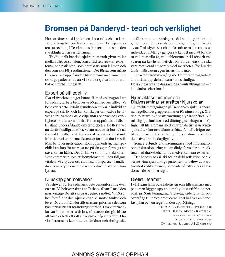 Traditionellt har det i sjukvården varit givna roller mellan vårdpersonalen, som alltid sett sig som experterna, och patienten, som betraktats som lekman och den som ska följa ordinationer.