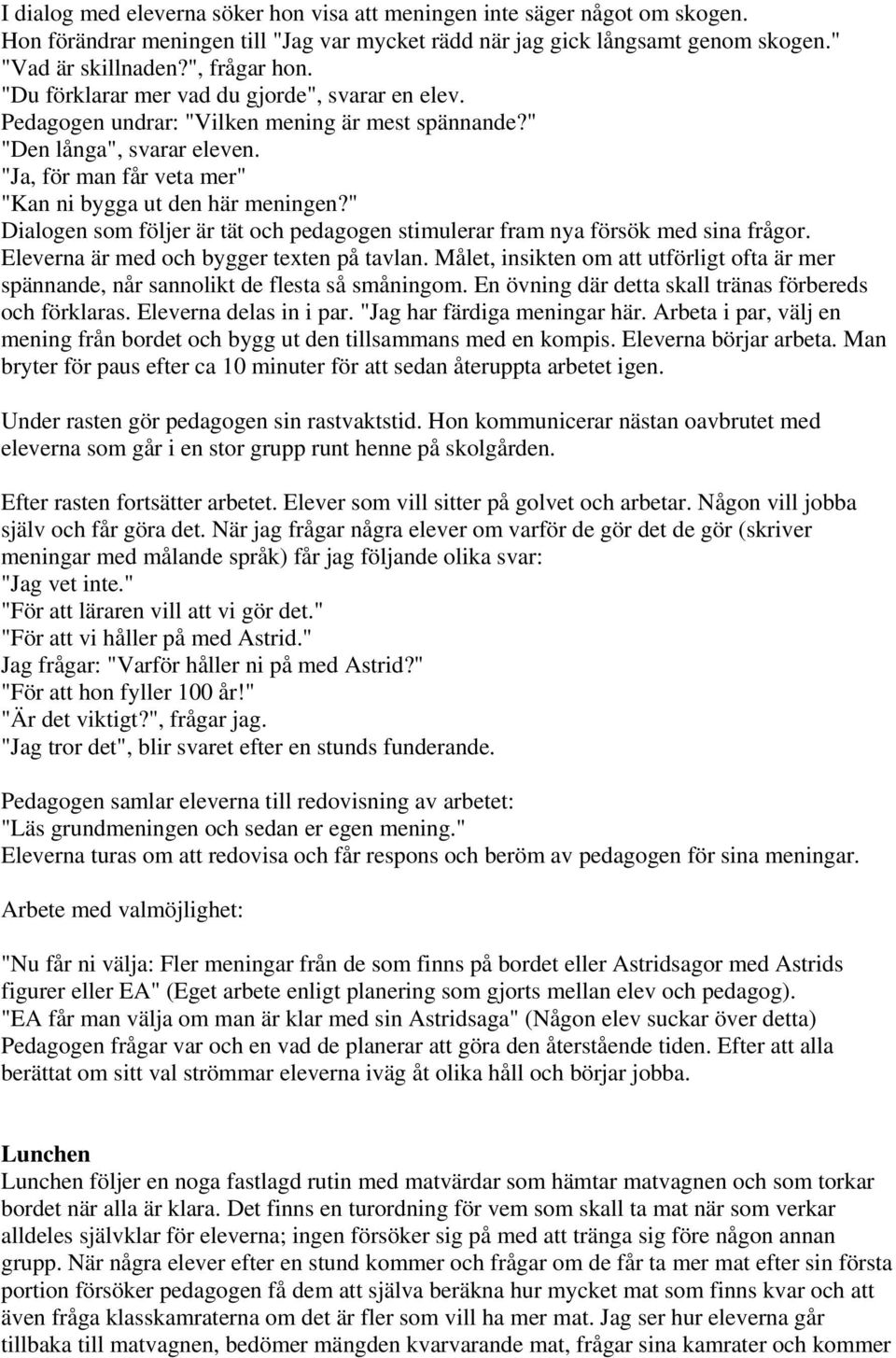 " Dialogen som följer är tät och pedagogen stimulerar fram nya försök med sina frågor. Eleverna är med och bygger texten på tavlan.