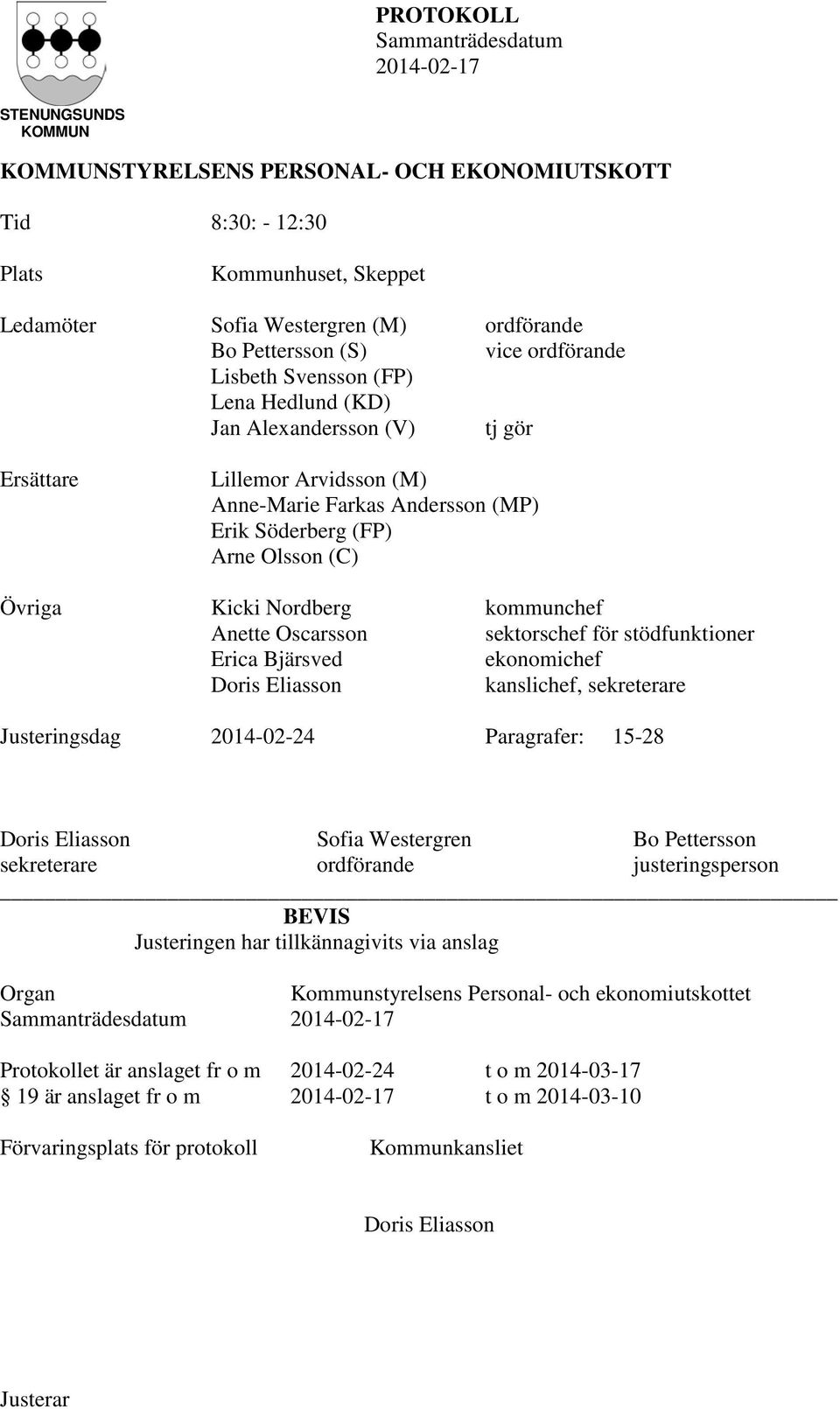 Anette Oscarsson sektorschef för stödfunktioner Erica Bjärsved ekonomichef Doris Eliasson kanslichef, sekreterare Justeringsdag 2014-02-24 Paragrafer: 15-28 Doris Eliasson Sofia Westergren Bo