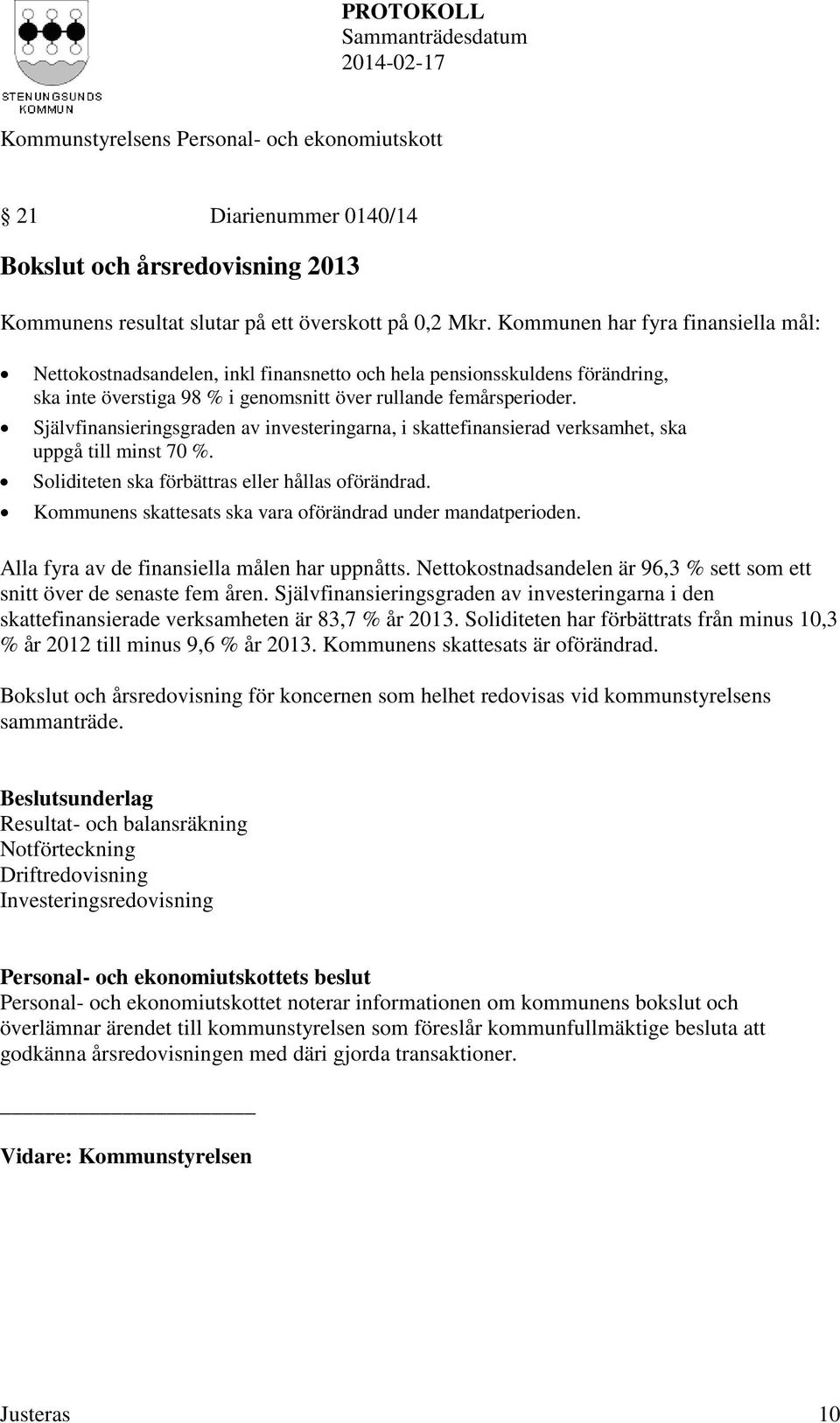 Självfinansieringsgraden av investeringarna, i skattefinansierad verksamhet, ska uppgå till minst 70 %. Soliditeten ska förbättras eller hållas oförändrad.