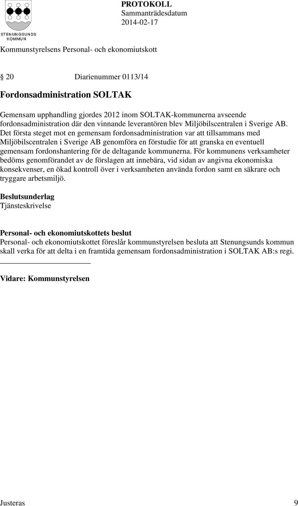 Det första steget mot en gemensam fordonsadministration var att tillsammans med Miljöbilscentralen i Sverige AB genomföra en förstudie för att granska en eventuell gemensam fordonshantering för de