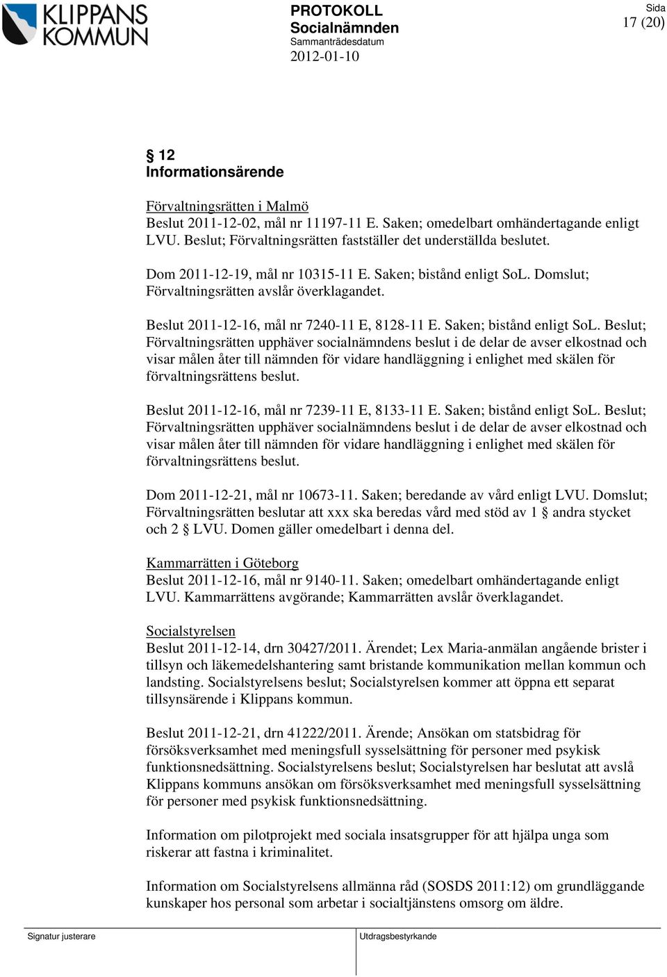 Beslut 2011-12-16, mål nr 7240-11 E, 8128-11 E. Saken; bistånd enligt SoL.