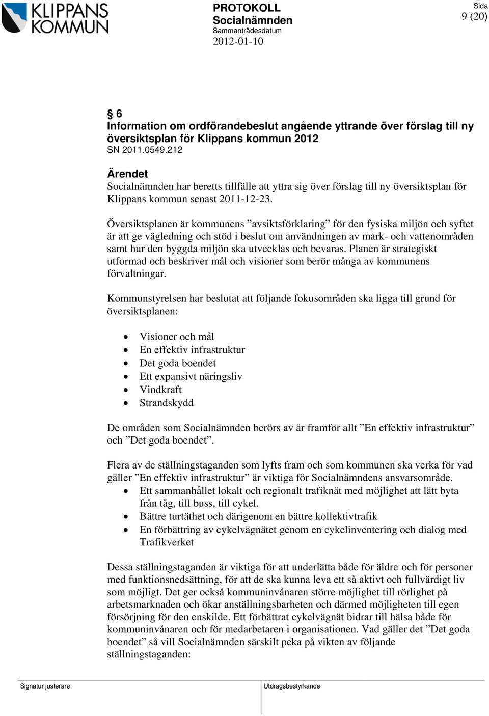 Översiktsplanen är kommunens avsiktsförklaring för den fysiska miljön och syftet är att ge vägledning och stöd i beslut om användningen av mark- och vattenområden samt hur den byggda miljön ska