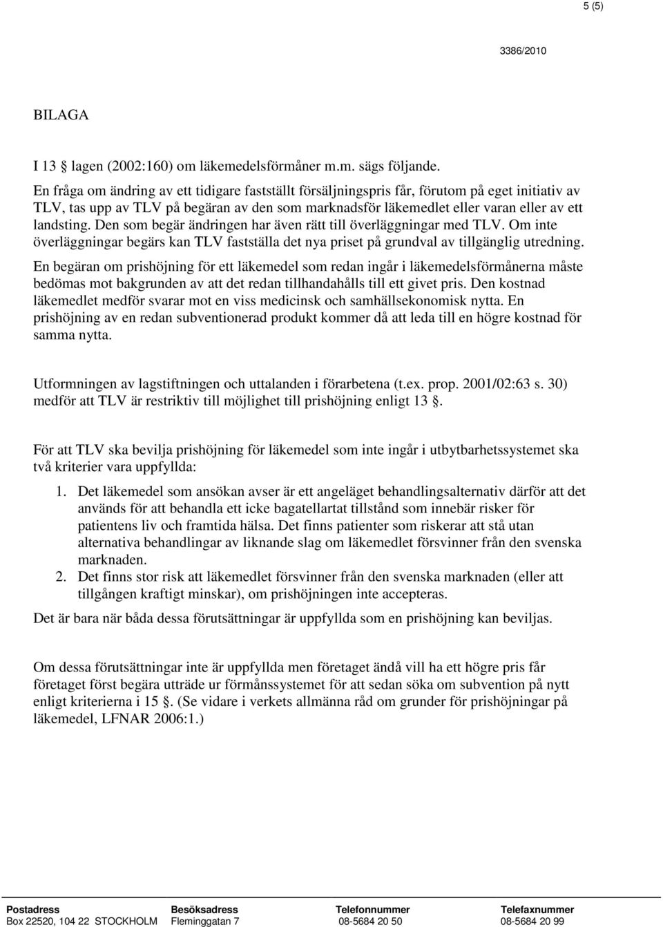 Den som begär ändringen har även rätt till överläggningar med TLV. Om inte överläggningar begärs kan TLV fastställa det nya priset på grundval av tillgänglig utredning.