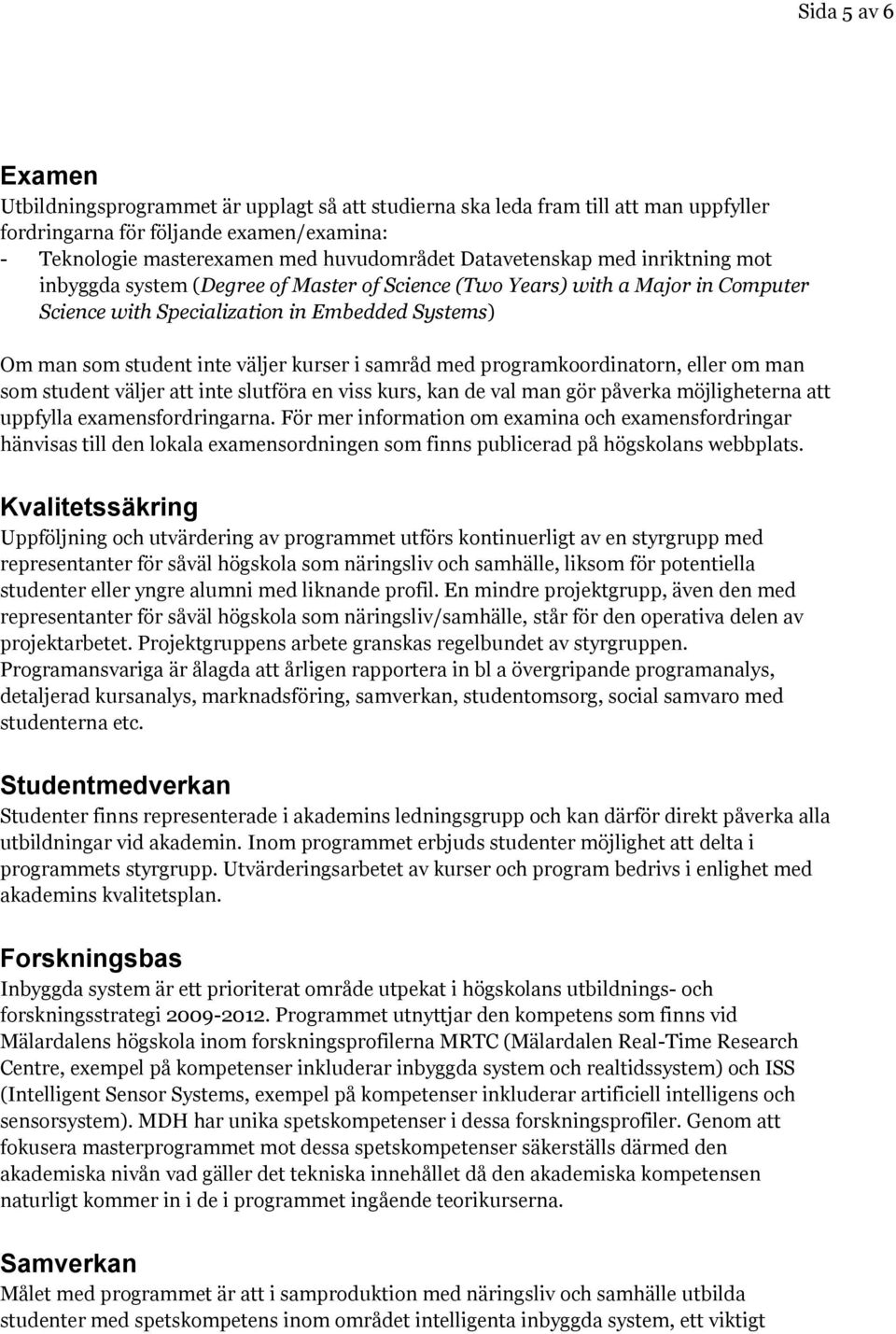 programkoordinatorn, eller om man som student väljer att inte slutföra en viss kurs, kan de val man gör påverka möjligheterna att uppfylla examensfordringarna.