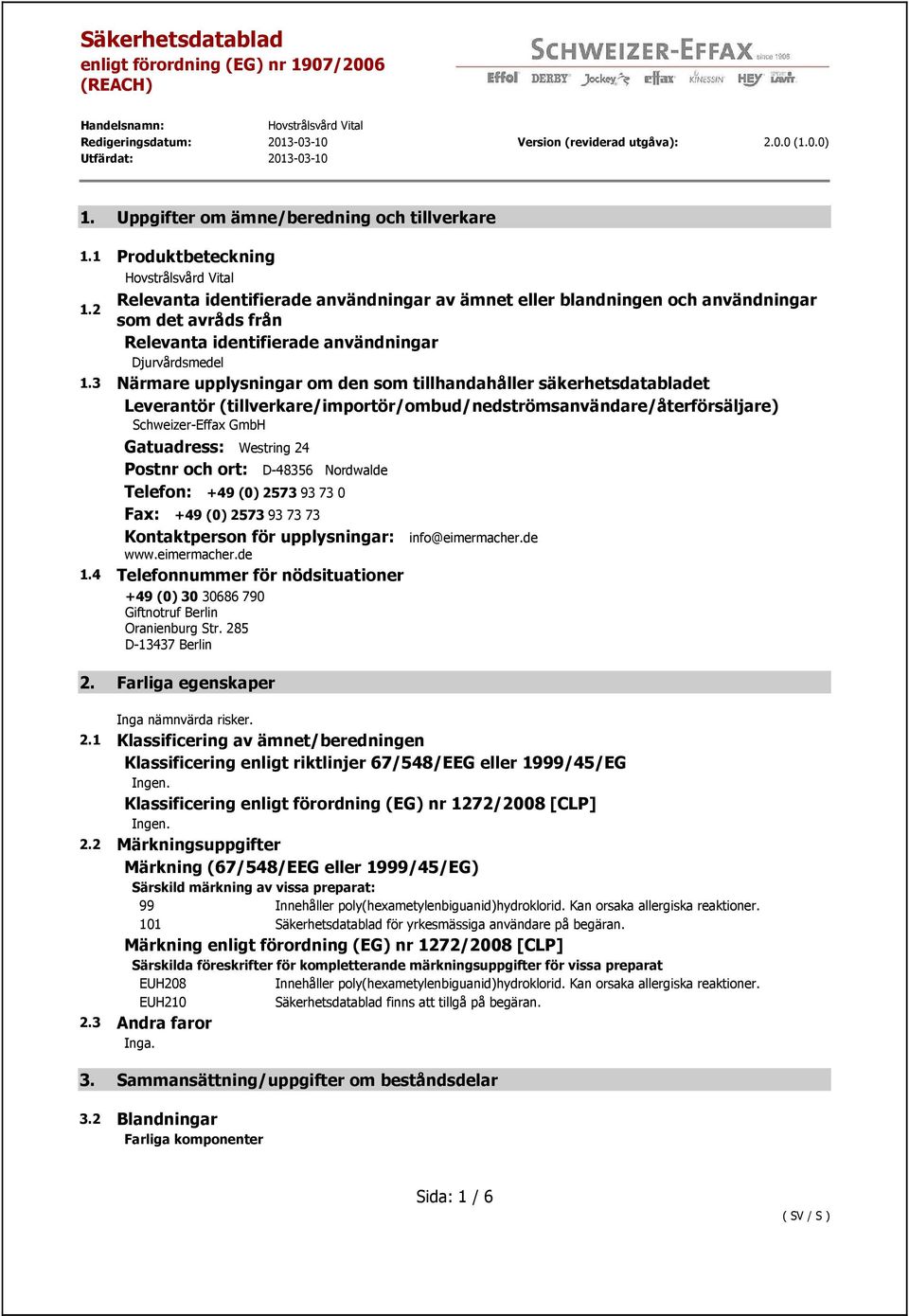 3 Närmare upplysningar om den som tillhandahåller säkerhetsdatabladet Leverantör (tillverkare/importör/ombud/nedströmsanvändare/återförsäljare) Schweizer-Effax GmbH Gatuadress: Westring 24 Postnr och