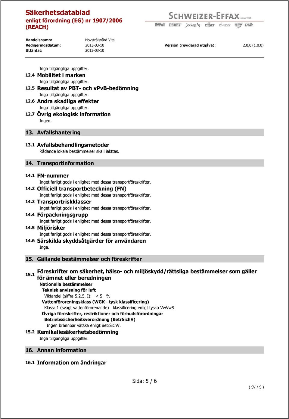 4 Förpackningsgrupp 14.5 Miljörisker 14.6 Särskilda skyddsåtgärder för användaren 15.