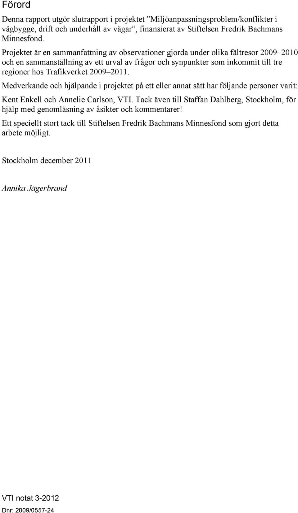 2009 2011. Medverkande och hjälpande i projektet på ett eller annat sätt har följande personer varit: Kent Enkell och Annelie Carlson, VTI.