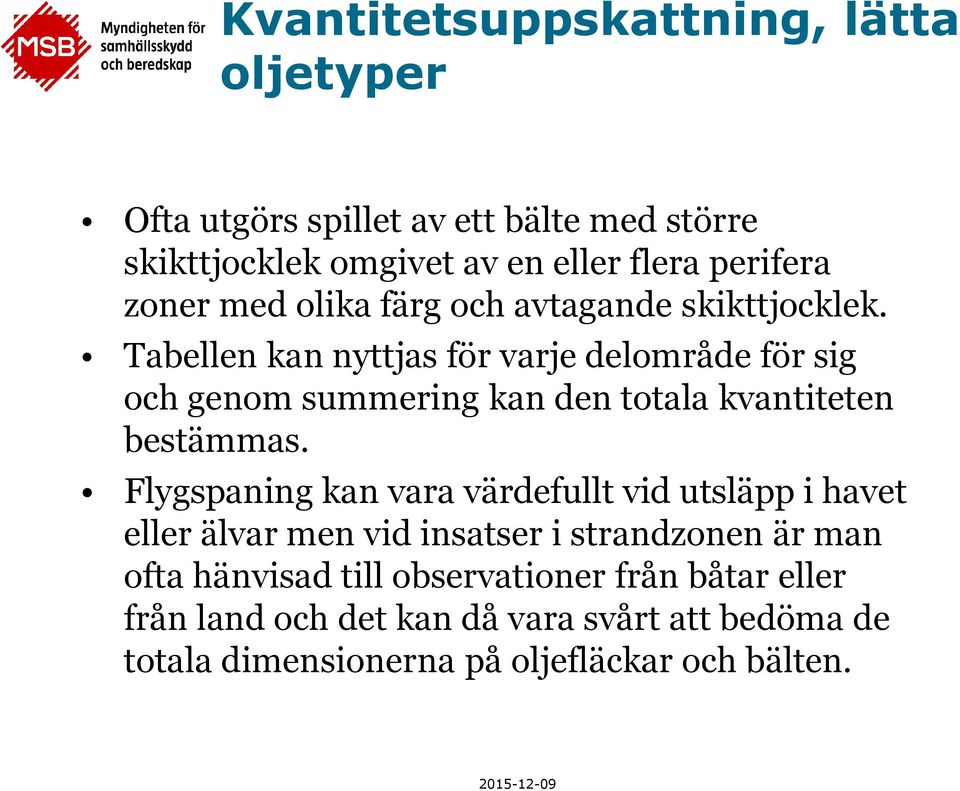 Tabellen kan nyttjas för varje delområde för sig och genom summering kan den totala kvantiteten bestämmas.