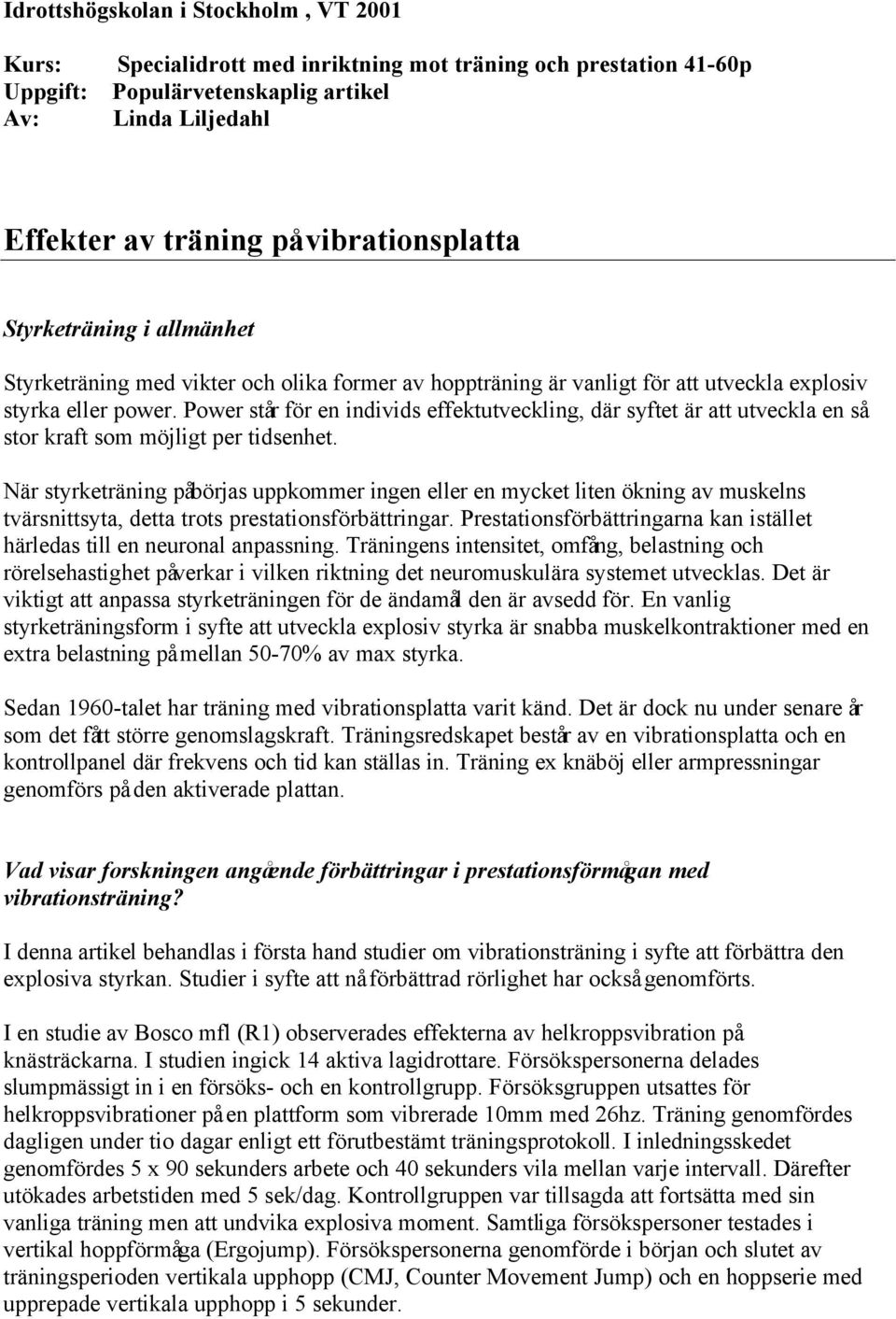 Power står för en individs effektutveckling, där syftet är att utveckla en så stor kraft som möjligt per tidsenhet.