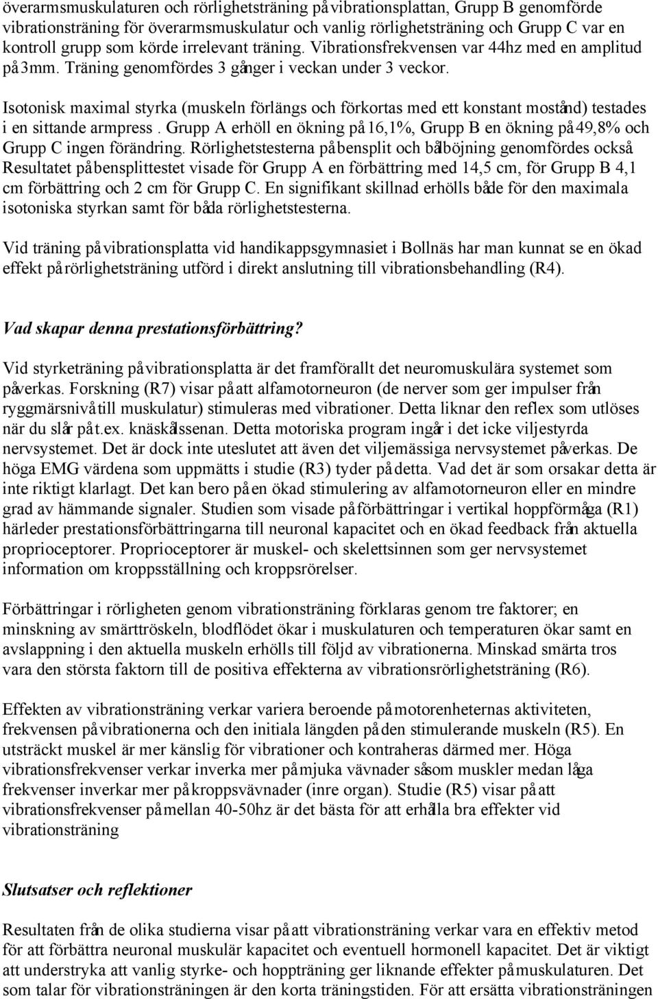 Isotonisk maximal styrka (muskeln förlängs och förkortas med ett konstant mostånd) testades i en sittande armpress.