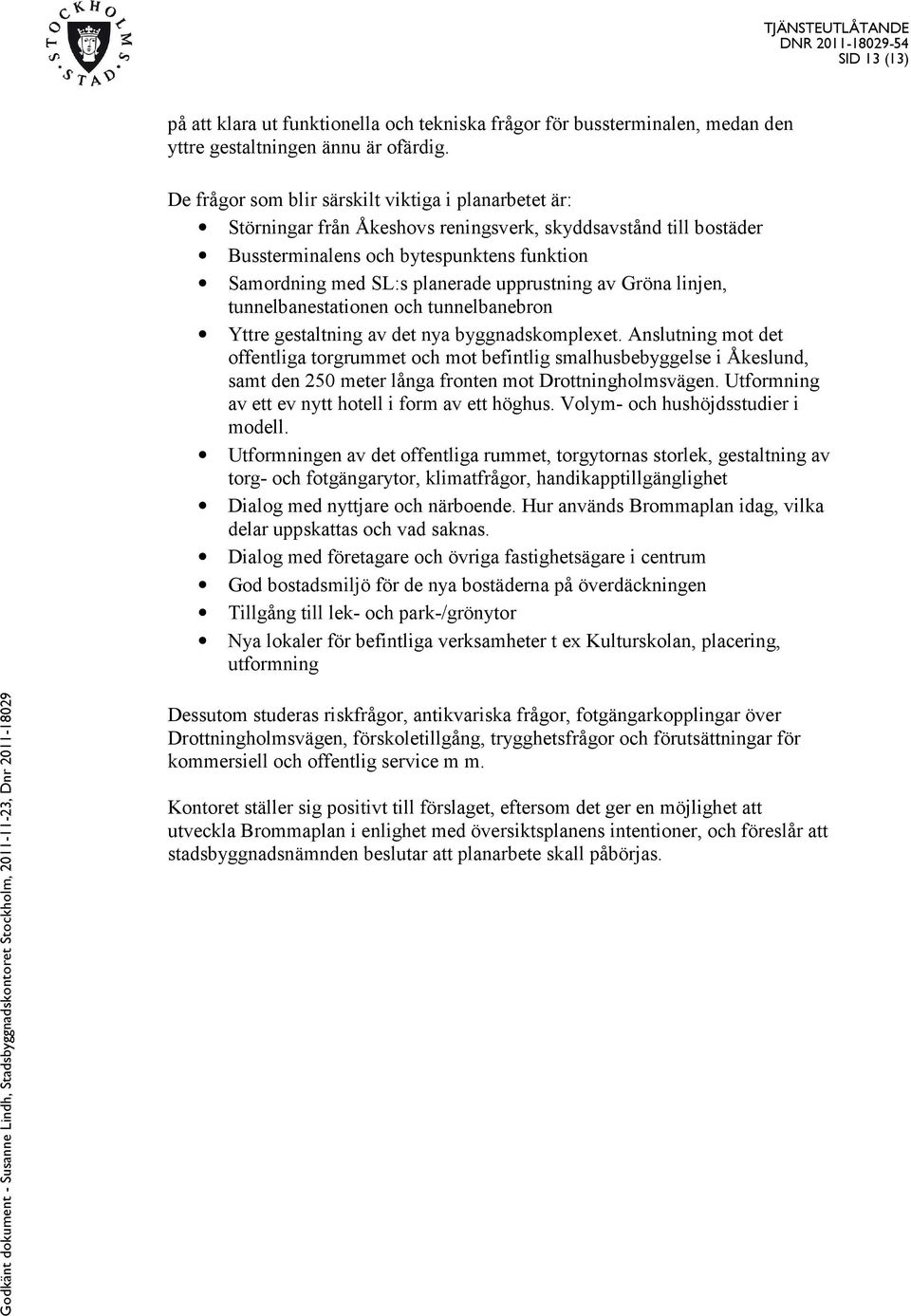 upprustning av Gröna linjen, tunnelbanestationen och tunnelbanebron Yttre gestaltning av det nya byggnadskomplexet.