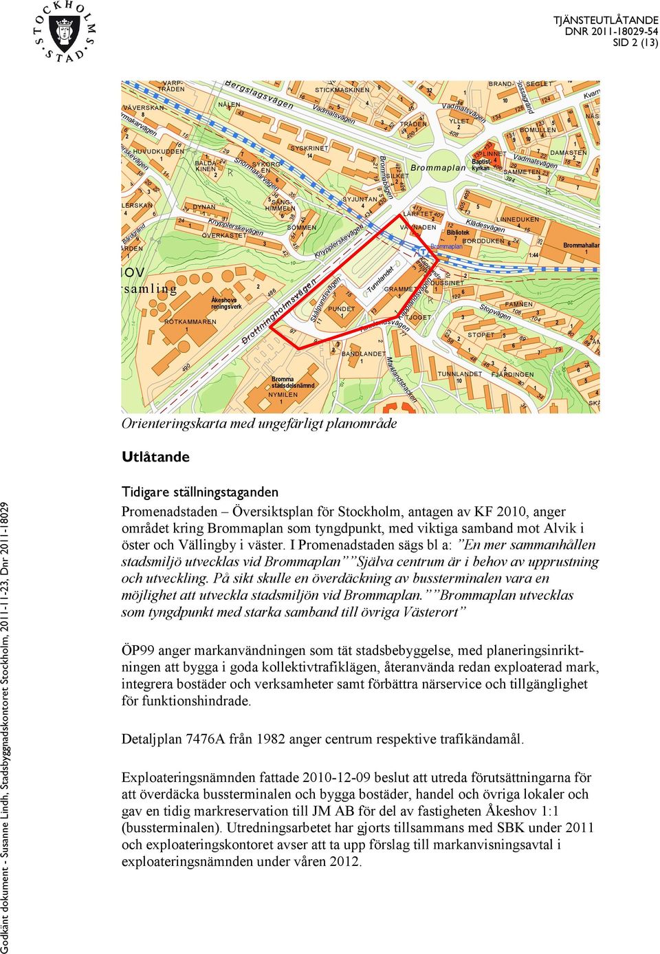 SÖMMEN 9 Yllevägen Vadmalsvägen 9 Dro ttningholmsvägen Bromma stadsdelsnämnd NYMILEN Knypplerskevägen 0 PUNDET Skålpundsvägen 0 0 9 9 0 TRÅDEN 9 0 00 0 SAMMETEN 9 9 Flossagränd Vadmalsvägen 0 0 9 0 0