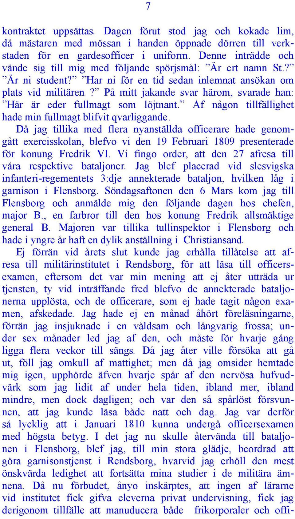 På mitt jakande svar härom, svarade han: Här är eder fullmagt som löjtnant. Af någon tillfällighet hade min fullmagt blifvit qvarliggande.