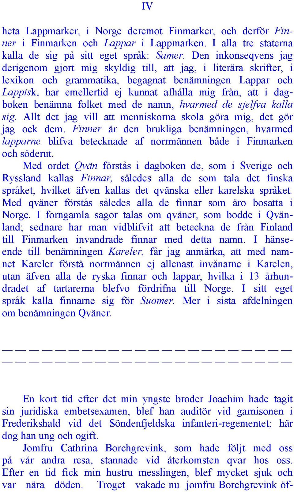 i dagboken benämna folket med de namn, hvarmed de sjelfva kalla sig. Allt det jag vill att menniskorna skola göra mig, det gör jag ock dem.