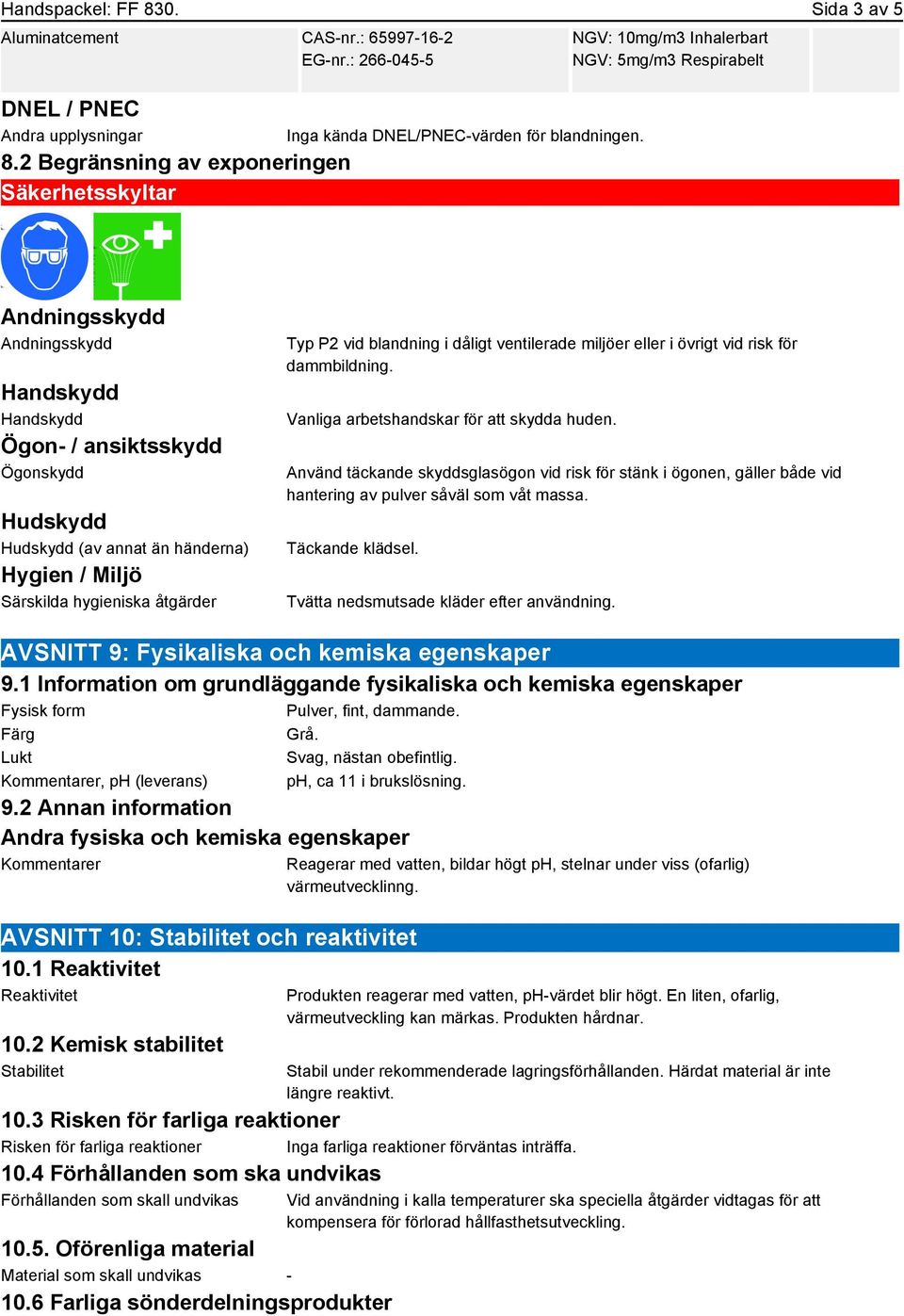 NGV: 10mg/m3 Inhalerbart NGV: 5mg/m3 Respirabelt Andningsskydd Andningsskydd Handskydd Handskydd Ögon- / ansiktsskydd Ögonskydd Hudskydd Hudskydd (av annat än händerna) Hygien / Miljö Särskilda