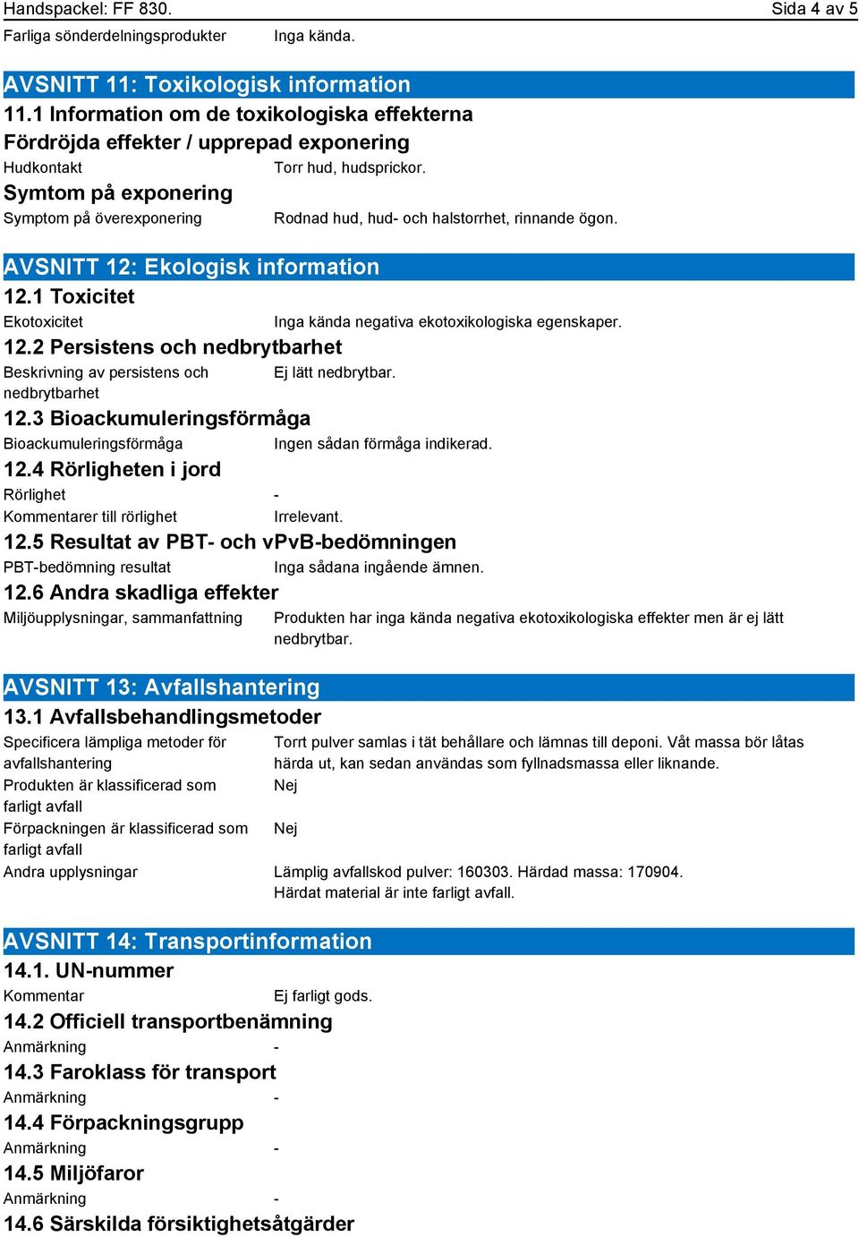 Symtom på exponering Symptom på överexponering AVSNITT 12: Ekologisk information 12.1 Toxicitet Ekotoxicitet 12.