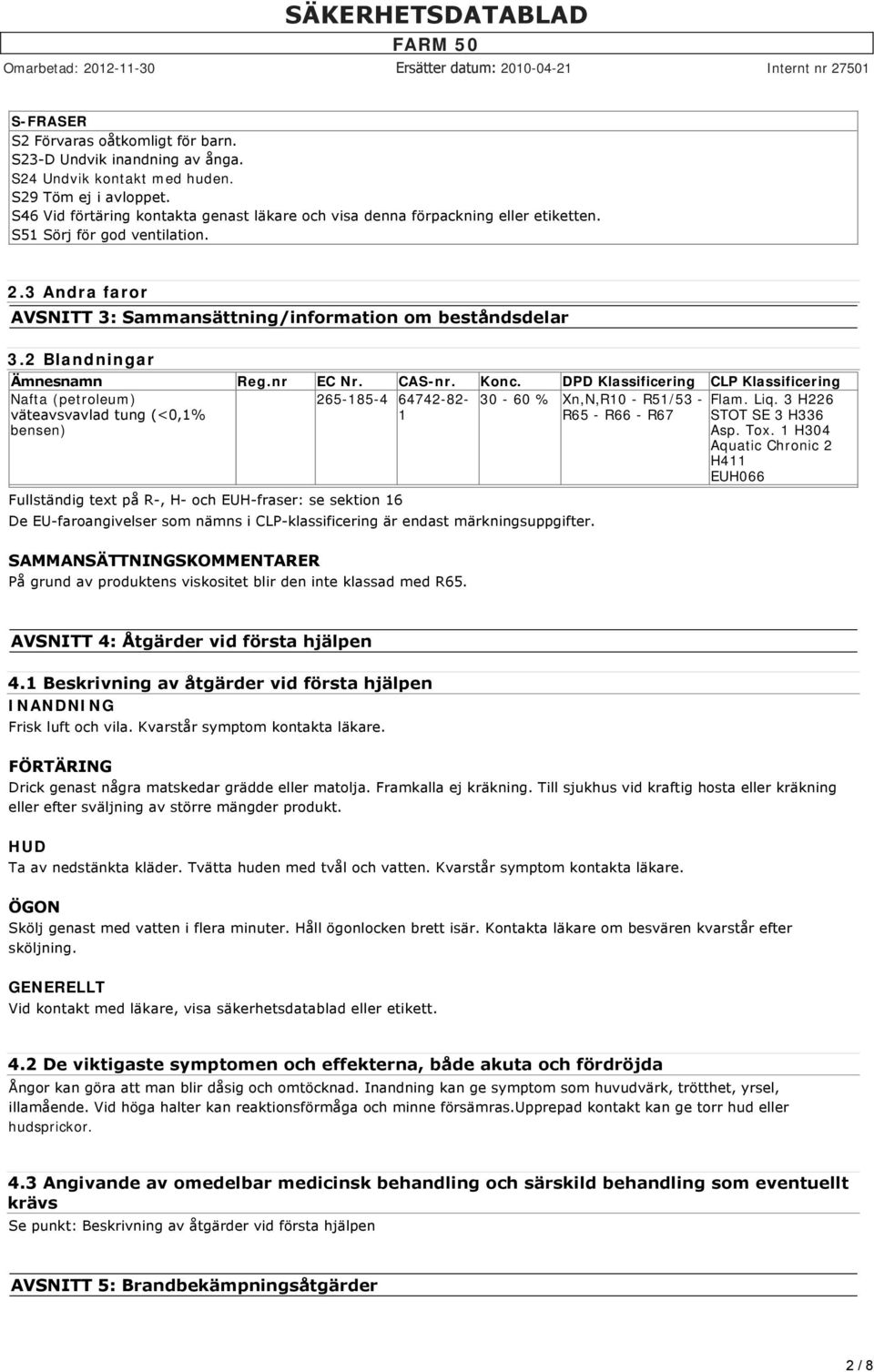 2 Blandningar Ämnesnamn Reg.nr EC Nr. CAS-nr. Konc. DPD Klassificering CLP Klassificering Nafta (petroleum) 265-185-4 64742-82- 30-60 % Xn,N,R10 - R51/53 - Flam. Liq.