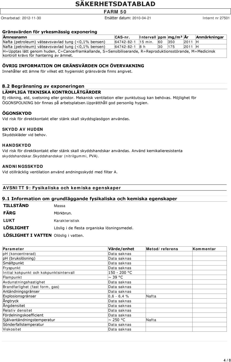 M=Medicinsk kontroll krävs för hantering av ämnet. ÖVRIG INFORMATION OM GRÄNSVÄRDEN OCH ÖVERVAKNING Innehåller ett ämne för vilket ett hygieniskt gränsvärde finns angivet. 8.