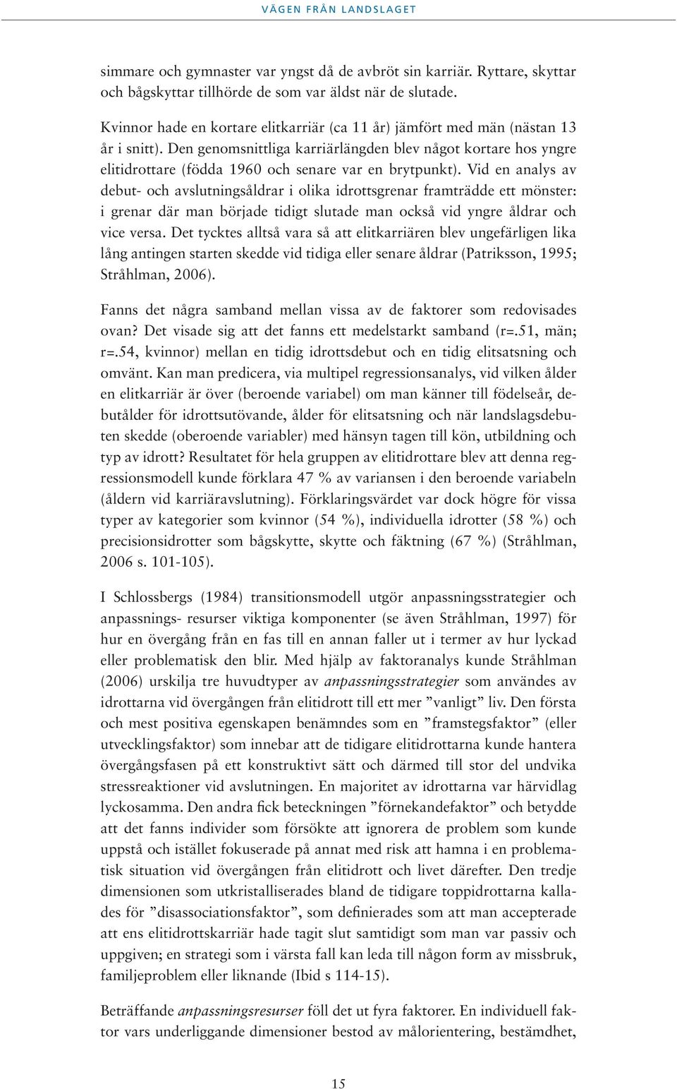 Den genomsnittliga karriärlängden blev något kortare hos yngre elitidrottare (födda 1960 och senare var en brytpunkt).