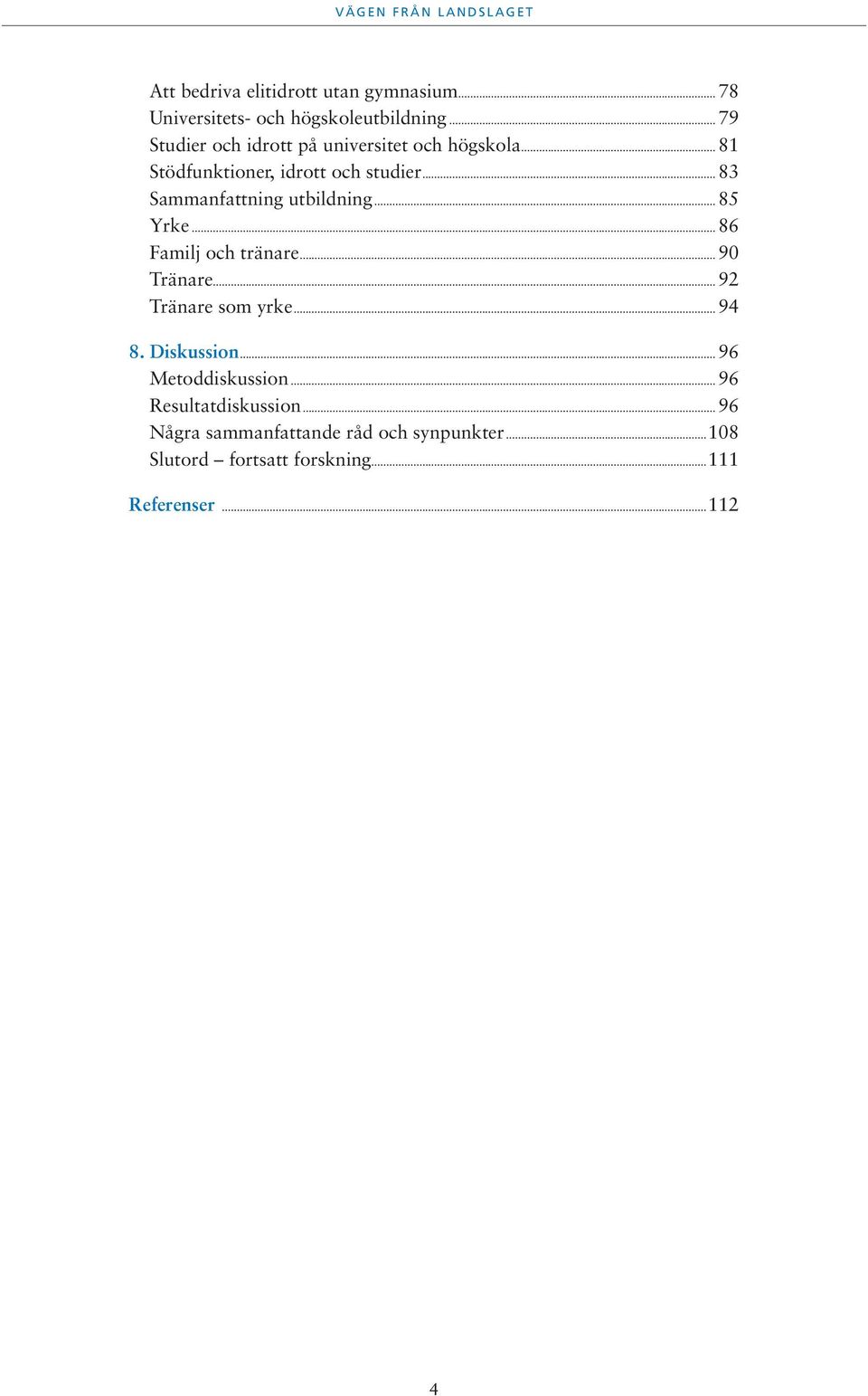 .. 83 Sammanfattning utbildning... 85 Yrke... 86 Familj och tränare... 90 Tränare... 92 Tränare som yrke... 94 8.