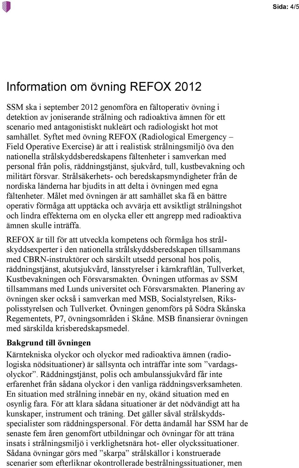 Syftet med övning REFOX (Radiological Emergency Field Operative Exercise) är att i realistisk strålningsmiljö öva den nationella strålskyddsberedskapens fältenheter i samverkan med personal från