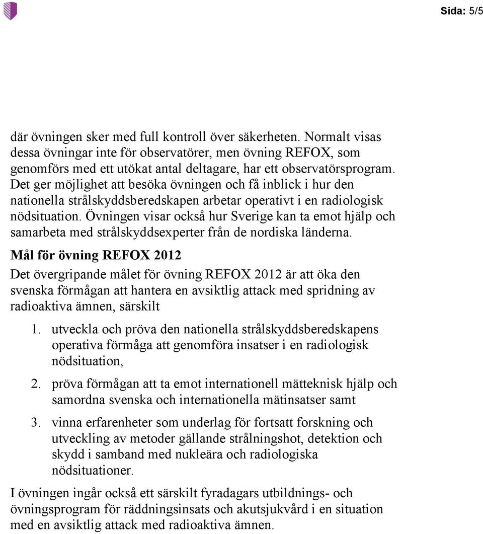 Det ger möjlighet att besöka övningen och få inblick i hur den nationella strålskyddsberedskapen arbetar operativt i en radiologisk nödsituation.