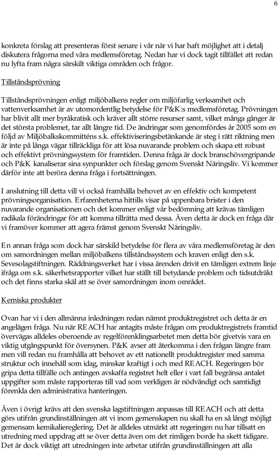 Tillståndsprövning Tillståndsprövningen enligt miljöbalkens regler om miljöfarlig verksamhet och vattenverksamhet är av utomordentlig betydelse för P&K:s medlemsföretag.