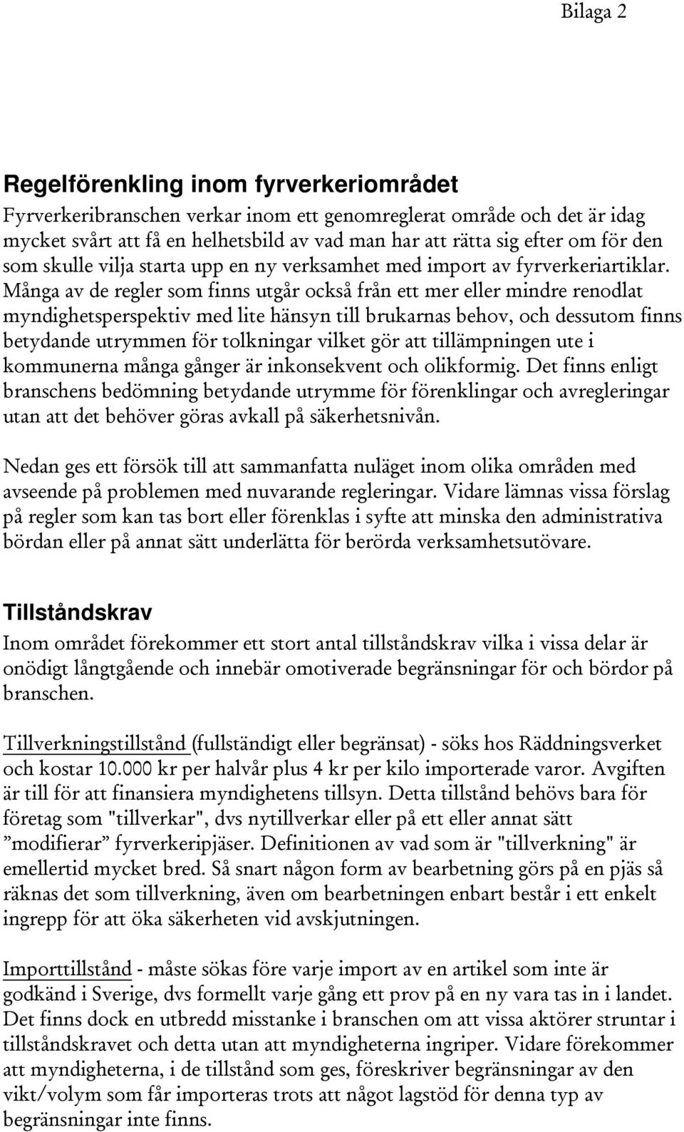 Många av de regler som finns utgår också från ett mer eller mindre renodlat myndighetsperspektiv med lite hänsyn till brukarnas behov, och dessutom finns betydande utrymmen för tolkningar vilket gör