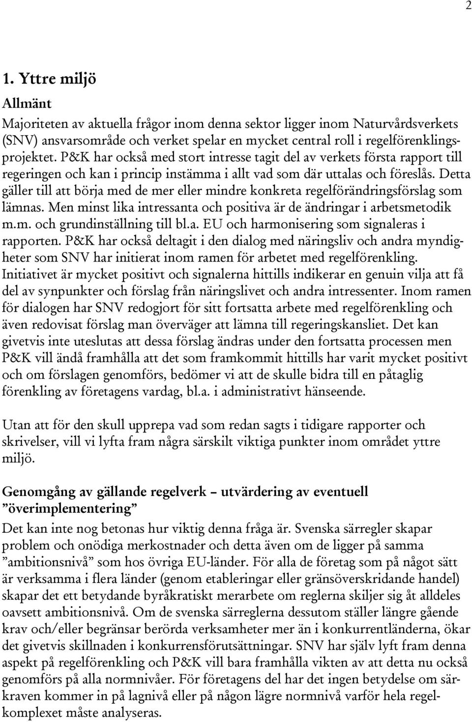 Detta gäller till att börja med de mer eller mindre konkreta regelförändringsförslag som lämnas. Men minst lika intressanta och positiva är de ändringar i arbetsmetodik m.m. och grundinställning till bl.