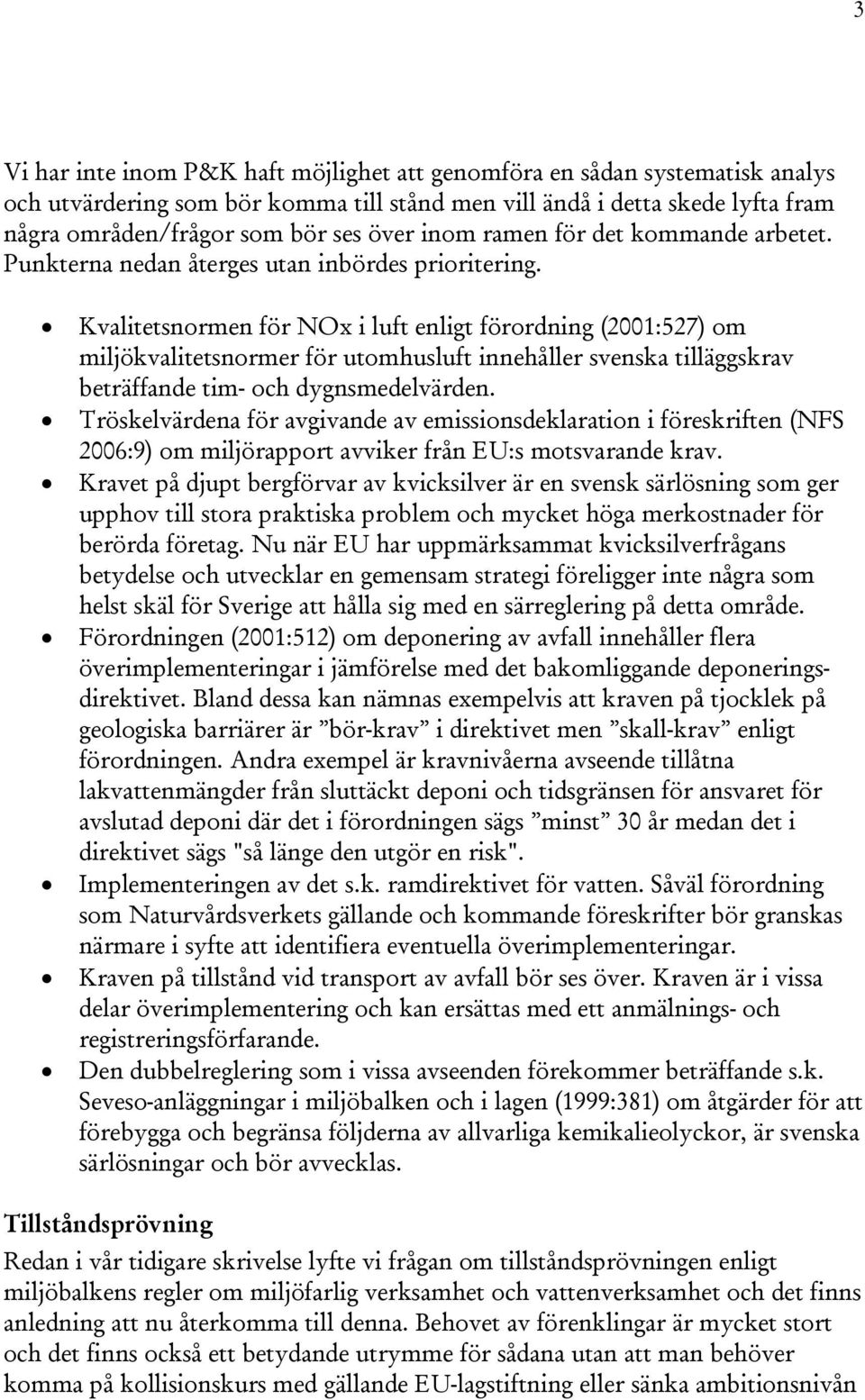 Kvalitetsnormen för NOx i luft enligt förordning (2001:527) om miljökvalitetsnormer för utomhusluft innehåller svenska tilläggskrav beträffande tim- och dygnsmedelvärden.