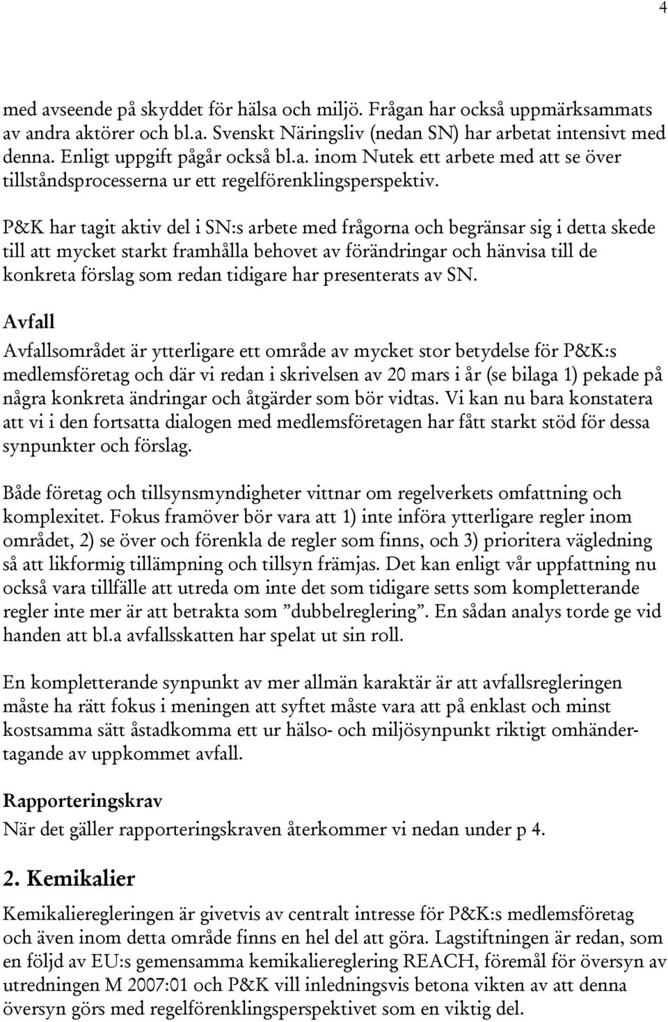 P&K har tagit aktiv del i SN:s arbete med frågorna och begränsar sig i detta skede till att mycket starkt framhålla behovet av förändringar och hänvisa till de konkreta förslag som redan tidigare har