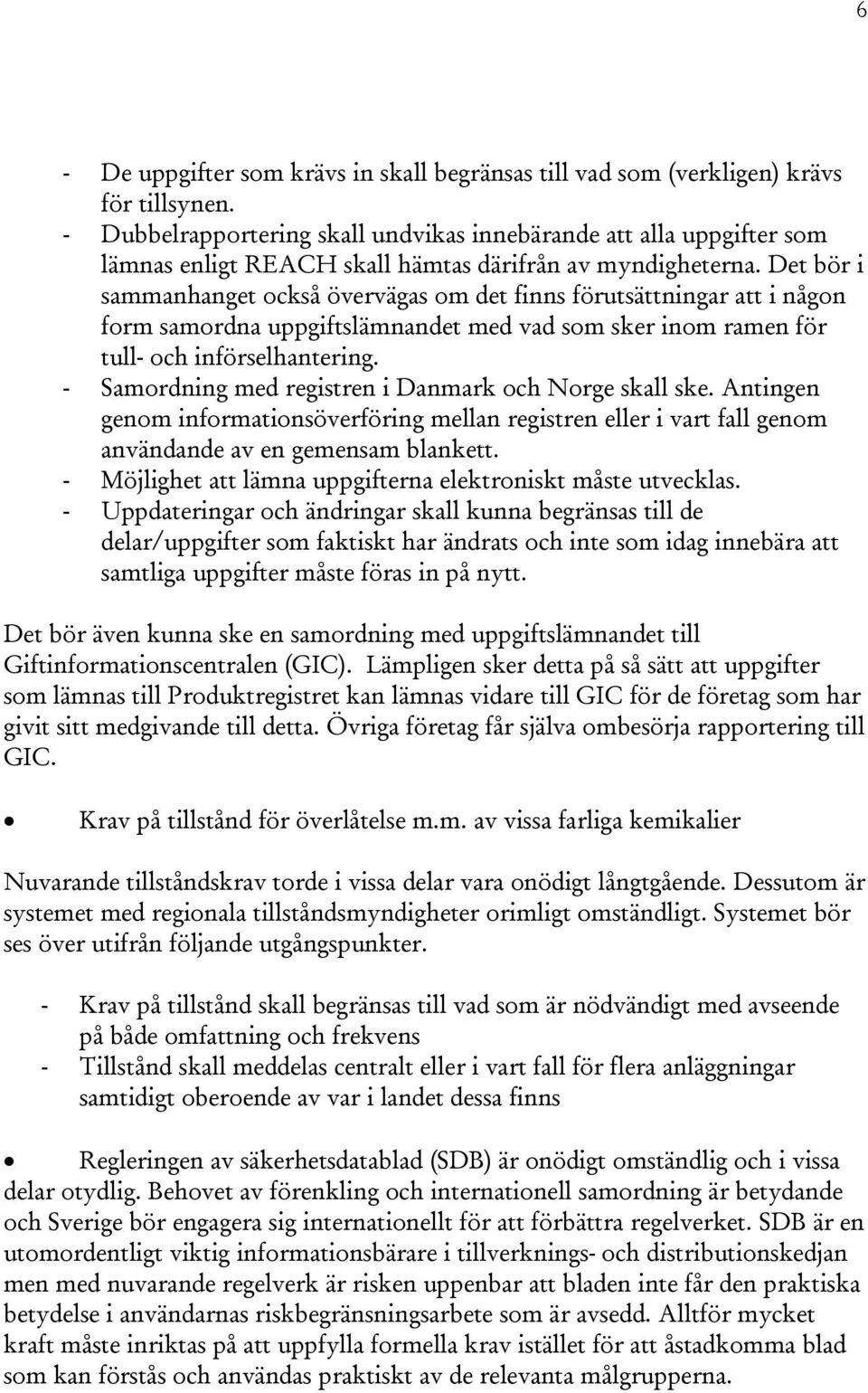 Det bör i sammanhanget också övervägas om det finns förutsättningar att i någon form samordna uppgiftslämnandet med vad som sker inom ramen för tull- och införselhantering.