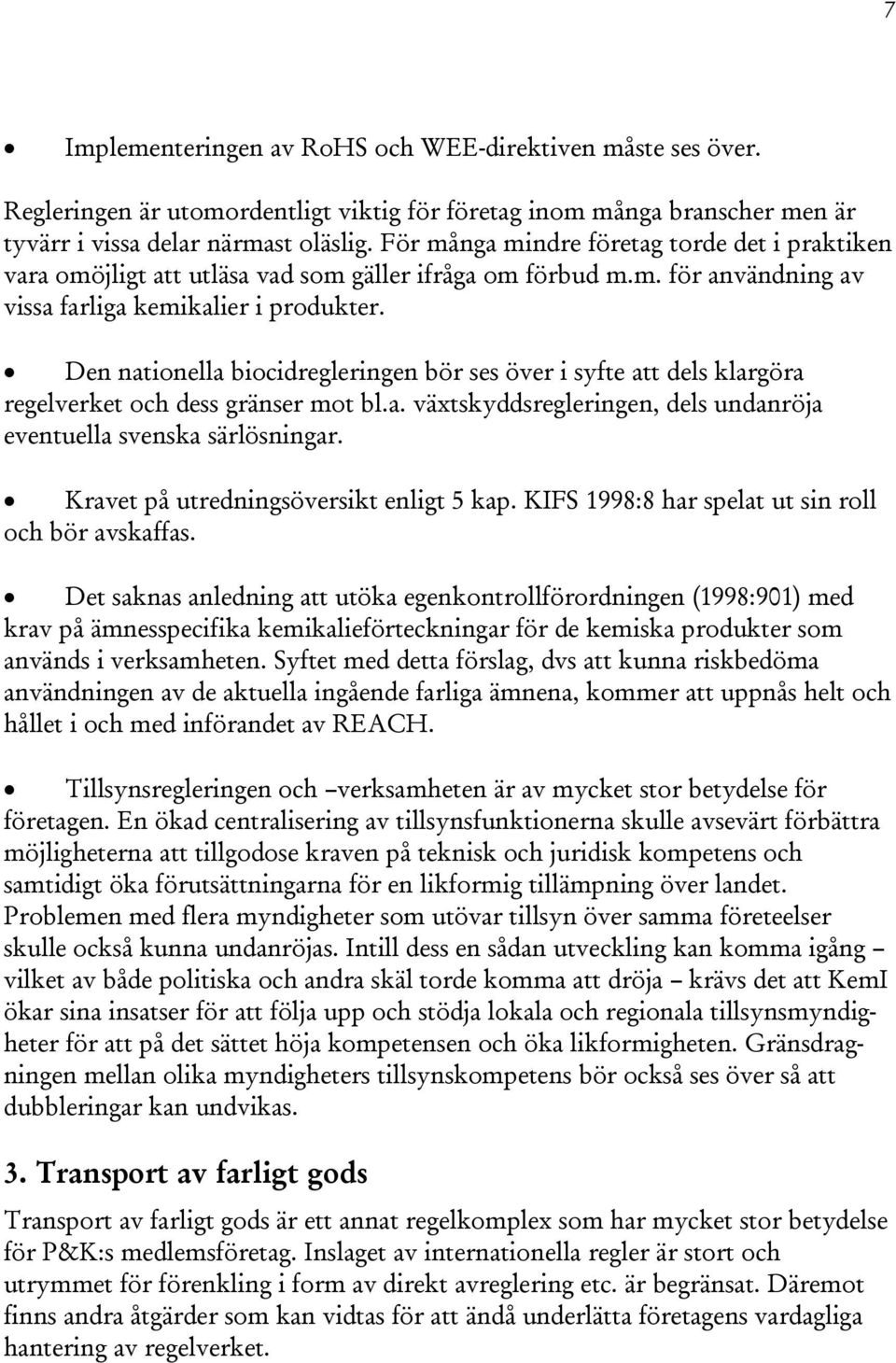 Den nationella biocidregleringen bör ses över i syfte att dels klargöra regelverket och dess gränser mot bl.a. växtskyddsregleringen, dels undanröja eventuella svenska särlösningar.