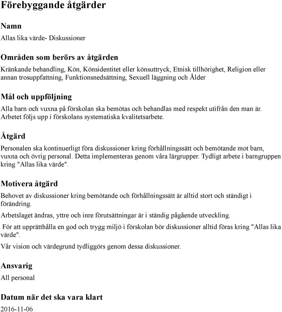 Arbetet följs upp i förskolans systematiska kvalitetsarbete. Åtgärd Personalen ska kontinuerligt föra diskussioner kring förhållningssätt och bemötande mot barn, vuxna och övrig personal.