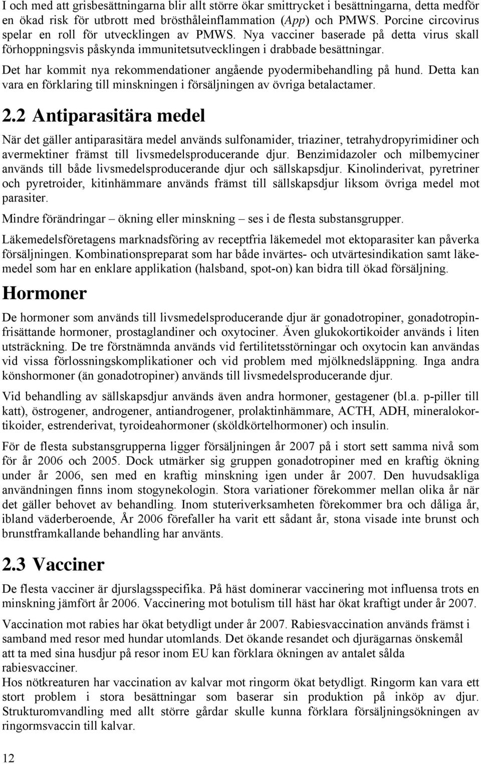 Det har kommit nya rekommendationer angående pyodermibehandling på hund. Detta kan vara en förklaring till minskningen i försäljningen av övriga betalactamer. 2.