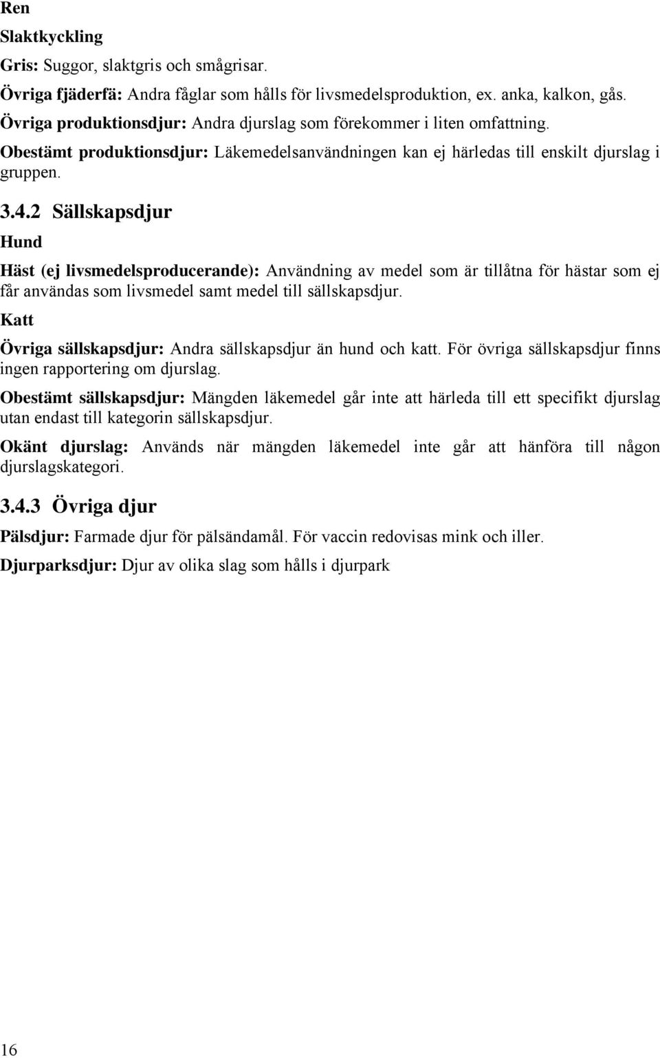 2 Sällskapsdjur Hund Häst (ej livsmedelsproducerande): Användning av medel som är tillåtna för hästar som ej får användas som livsmedel samt medel till sällskapsdjur.