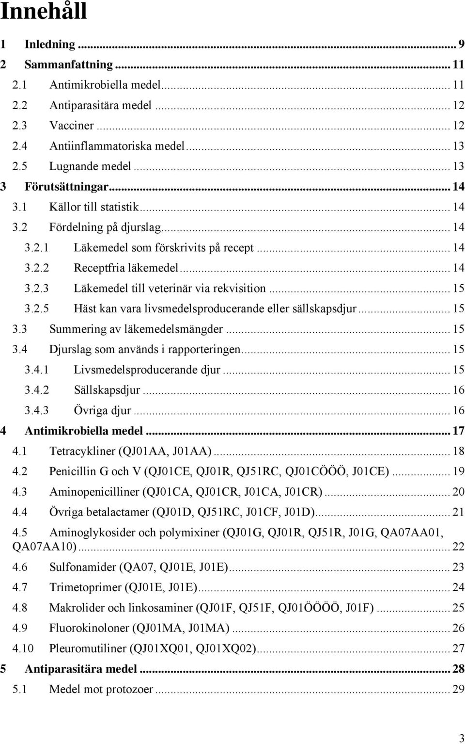 .. 15 3.2.5 Häst kan vara livsmedelsproducerande eller sällskapsdjur... 15 3.3 Summering av läkemedelsmängder... 15 3.4 Djurslag som används i rapporteringen... 15 3.4.1 Livsmedelsproducerande djur.