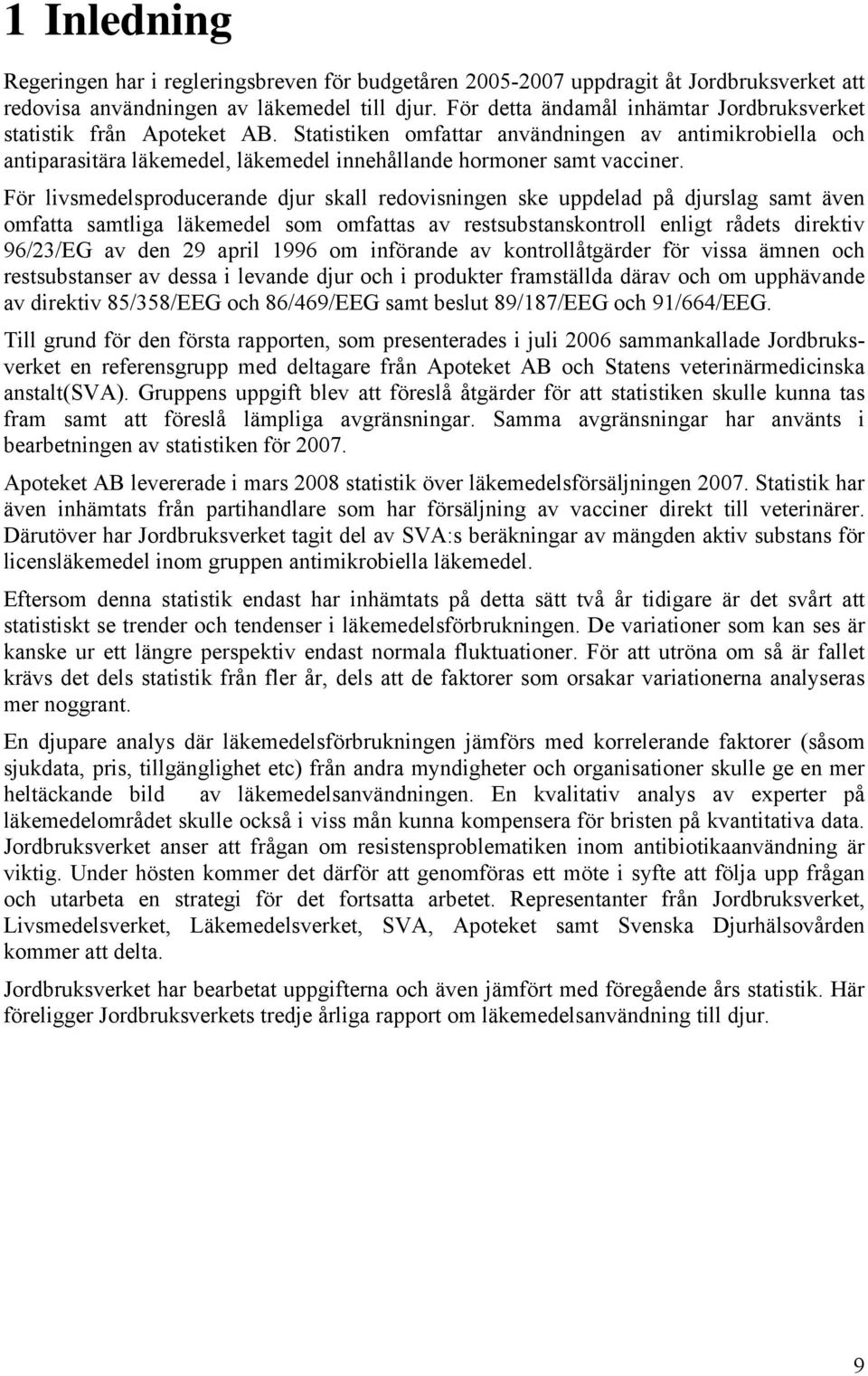 För livsmedelsproducerande djur skall redovisningen ske uppdelad på djurslag samt även omfatta samtliga läkemedel som omfattas av restsubstanskontroll enligt rådets direktiv 96/23/EG av den 29 april