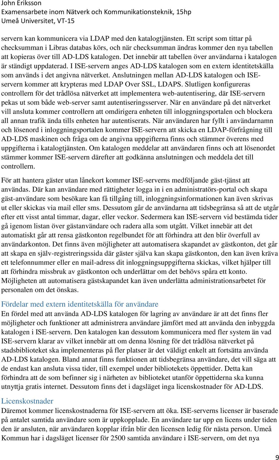 Det innebär att tabellen över användarna i katalogen är ständigt uppdaterad. I ISE-servern anges AD-LDS katalogen som en extern identitetskälla som används i det angivna nätverket.