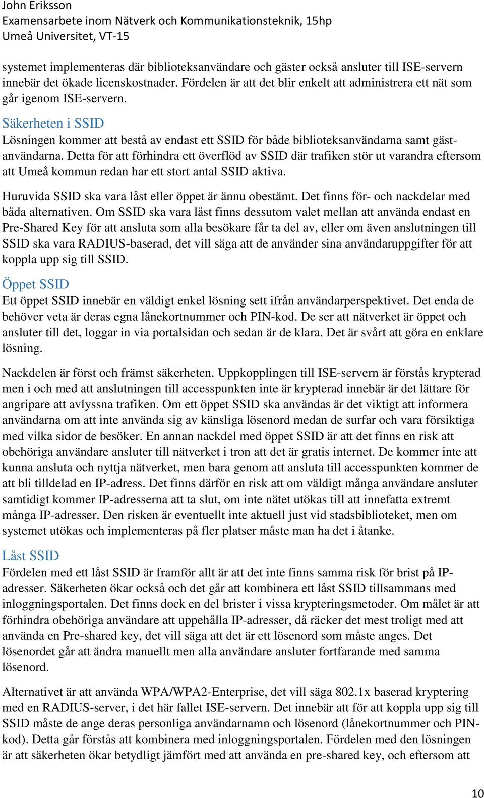 Detta för att förhindra ett överflöd av SSID där trafiken stör ut varandra eftersom att Umeå kommun redan har ett stort antal SSID aktiva. Huruvida SSID ska vara låst eller öppet är ännu obestämt.