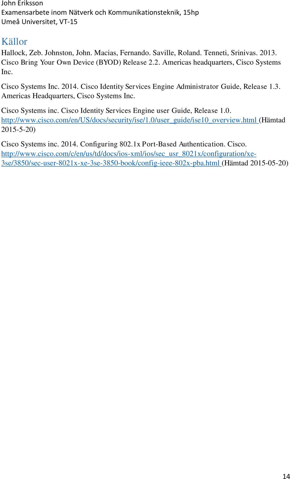 Cisco Identity Services Engine user Guide, Release 1.0. http://www.cisco.com/en/us/docs/security/ise/1.0/user_guide/ise10_overview.html (Hämtad 2015-5-20) Cisco Systems inc. 2014.