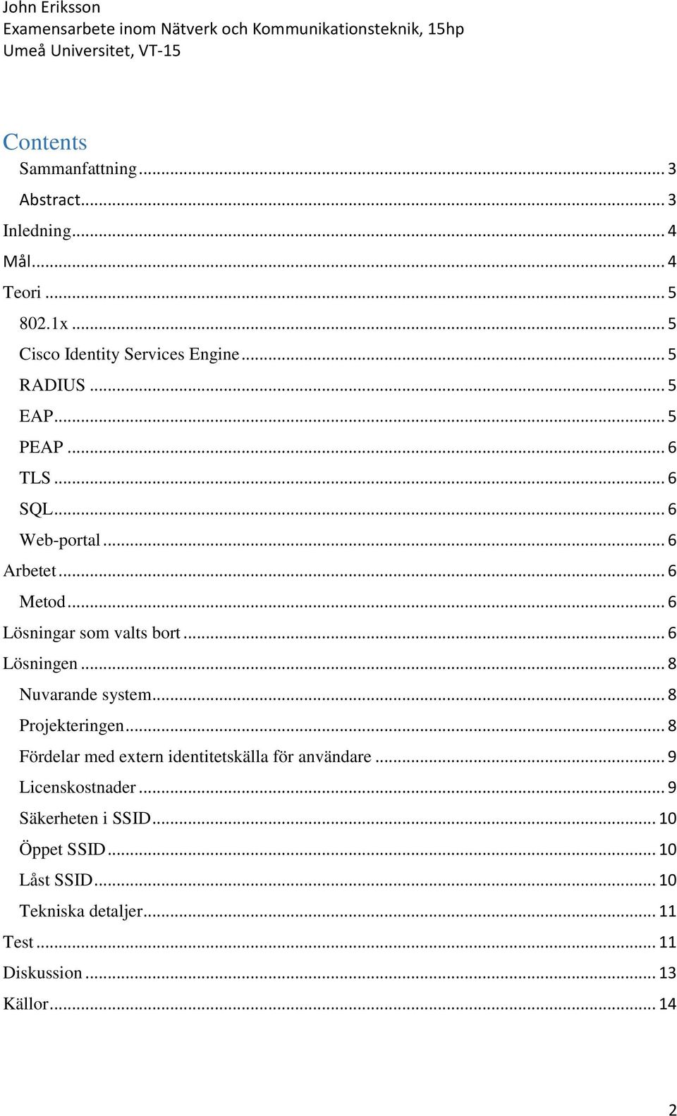 .. 6 Lösningen... 8 Nuvarande system... 8 Projekteringen... 8 Fördelar med extern identitetskälla för användare.