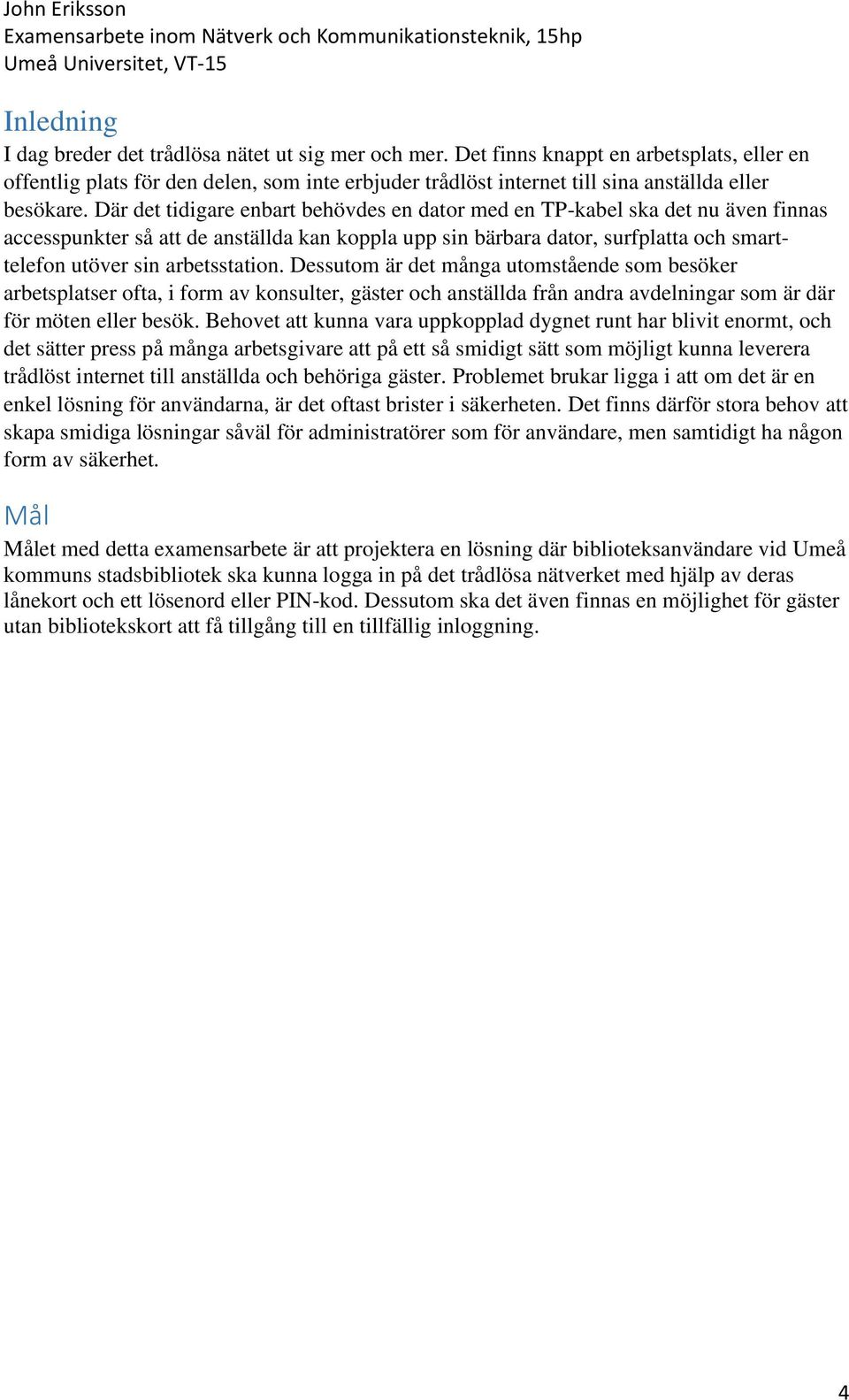 Där det tidigare enbart behövdes en dator med en TP-kabel ska det nu även finnas accesspunkter så att de anställda kan koppla upp sin bärbara dator, surfplatta och smarttelefon utöver sin