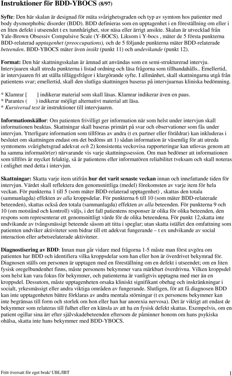 Skalan är utvecklad från Yale-Brown Obsessiv Compulsive Scale (Y-BOCS).