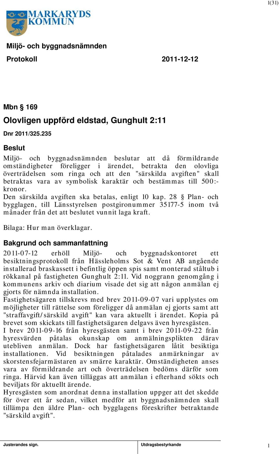 bestämmas till 500:- kronor. Den särskilda avgiften ska betalas, enligt 0 kap.