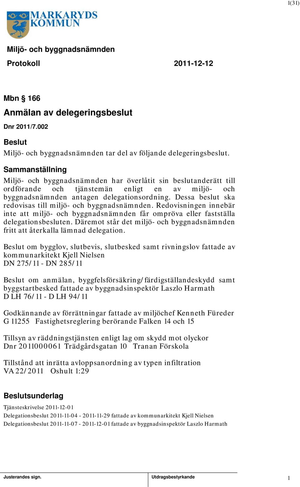 Dessa beslut ska redovisas till miljö- och byggnadsnämnden. Redovisningen innebär inte att miljö- och byggnadsnämnden får ompröva eller fastställa delegationsbesluten.