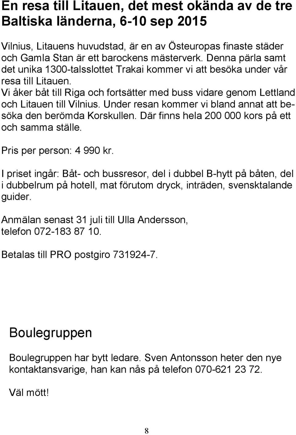 Under resan kommer vi bland annat att besöka den berömda Korskullen. Där finns hela 200 000 kors på ett och samma ställe. Pris per person: 4 990 kr.