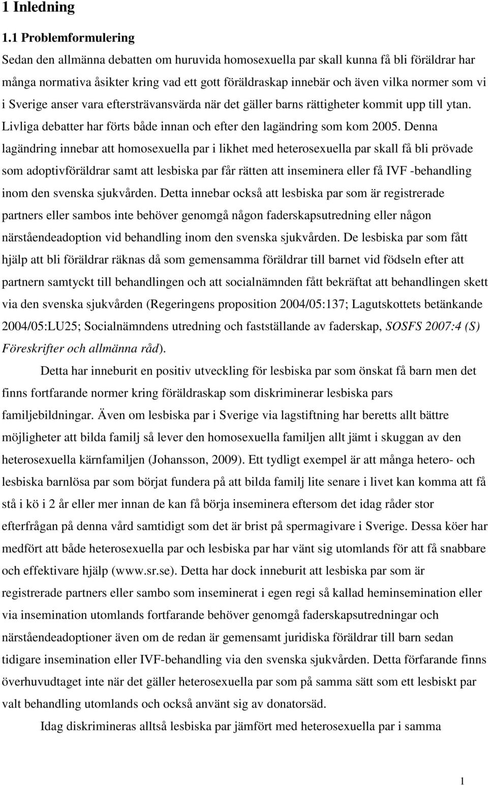 som vi i Sverige anser vara eftersträvansvärda när det gäller barns rättigheter kommit upp till ytan. Livliga debatter har förts både innan och efter den lagändring som kom 2005.