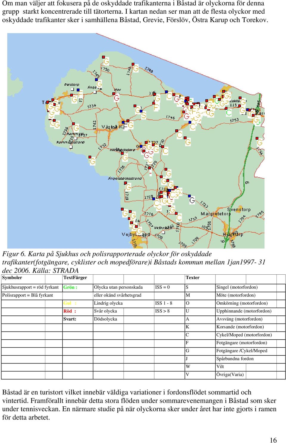 Karta på Sjukhus och polisrapporterade olyckor för oskyddade trafikanter(fotgängare, cyklister och mopedförare)i Båstads kommun mellan 1jan1997-31 dec 2006.